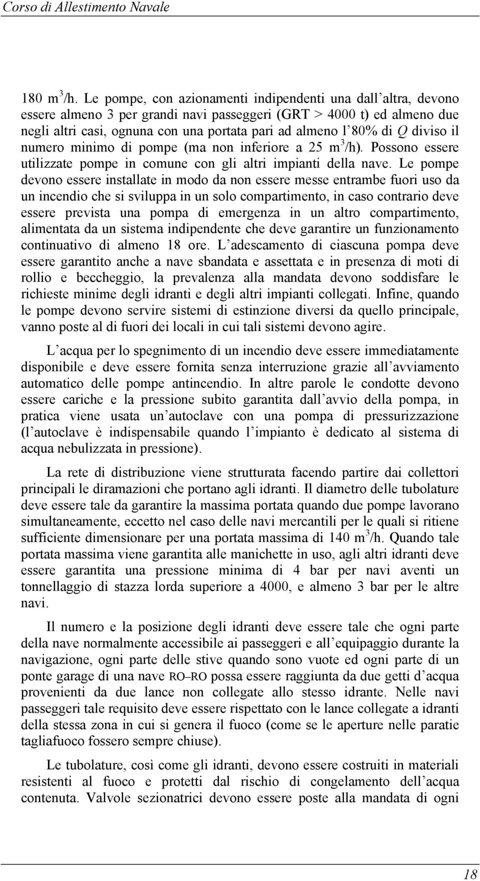 Q diviso il numero minimo di pompe (ma non inferiore a 25 m 3 /h). Possono essere utilizzate pompe in comune con gli altri impianti della nave.