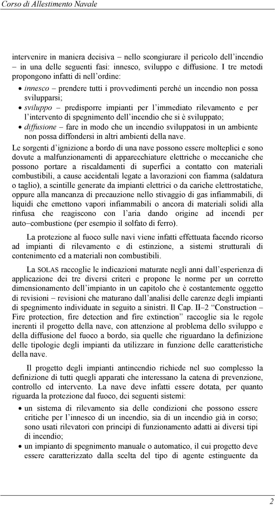 intervento di spegnimento dell incendio che si è sviluppato; diffusione fare in modo che un incendio sviluppatosi in un ambiente non possa diffondersi in altri ambienti della nave.