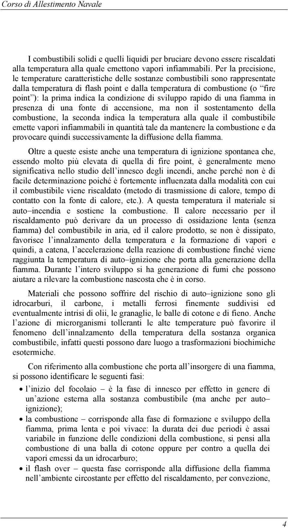 la condizione di sviluppo rapido di una fiamma in presenza di una fonte di accensione, ma non il sostentamento della combustione, la seconda indica la temperatura alla quale il combustibile emette