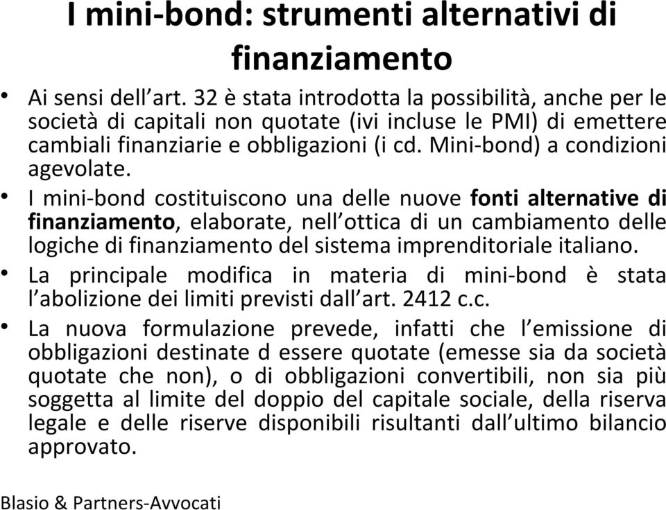 I mini bond costituiscono una delle nuove fonti alternative di finanziamento, elaborate, nell ottica di un cambiamento delle logiche di finanziamento del sistema imprenditoriale italiano.