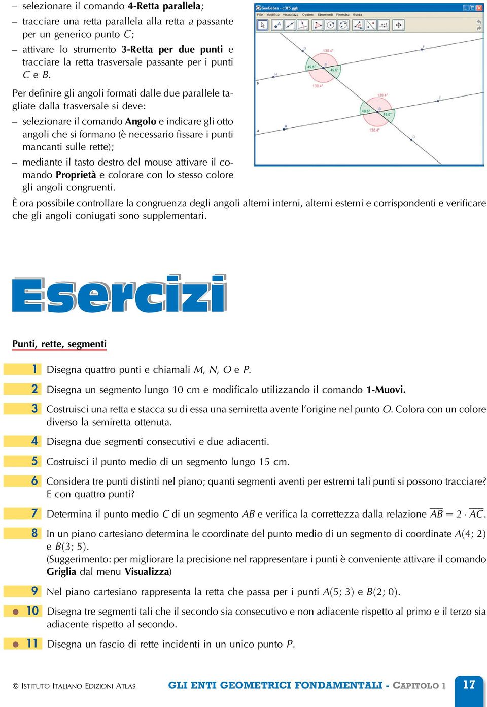 Per definire gli angoli formati dalle due parallele tagliate dalla trasversale si deve: ± selezionare il comando Angolo e indicare gli otto angoli che si formano (eá necessario fissare i punti