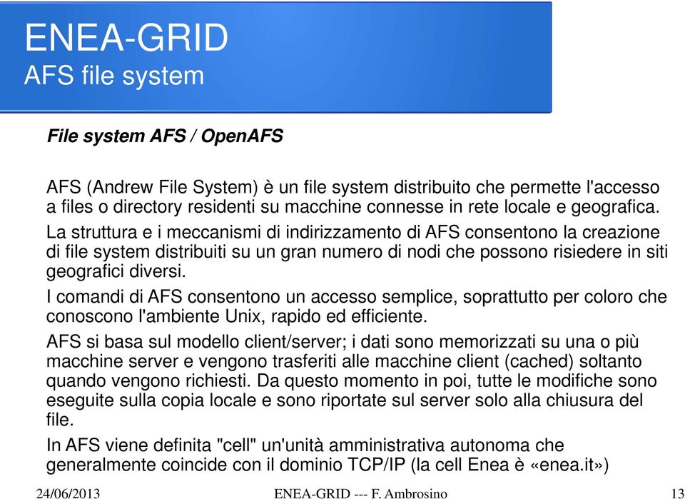 I comandi di AFS consentono un accesso semplice, soprattutto per coloro che conoscono l'ambiente Unix, rapido ed efficiente.