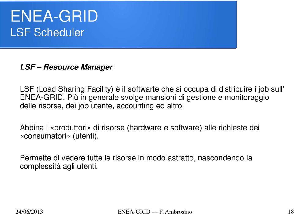 Più in generale svolge mansioni di gestione e monitoraggio delle risorse, dei job utente, accounting ed altro.