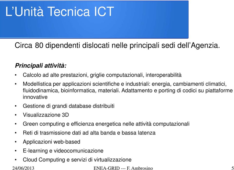 climatici, fluidodinamica, bioinformatica, materiali.