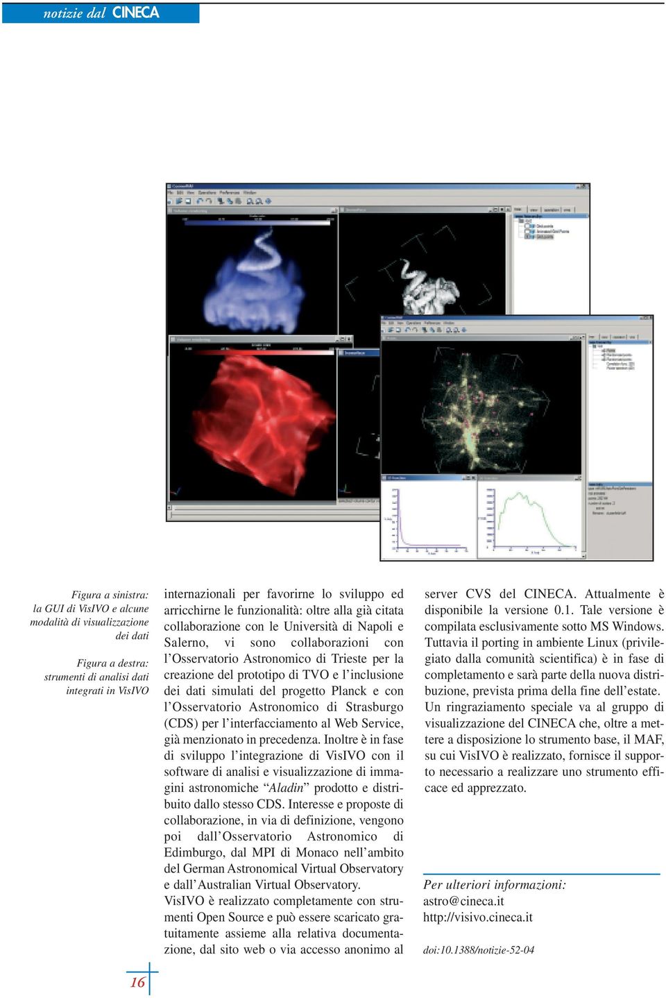 prototipo di TVO e l inclusione dei dati simulati del progetto Planck e con l Osservatorio Astronomico di Strasburgo (CDS) per l interfacciamento al Web Service, già menzionato in precedenza.