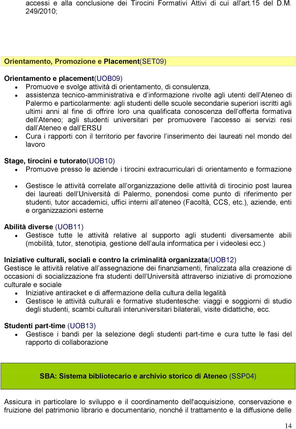 rivolte agli utenti dell Ateneo di Palermo e particolarmente: agli studenti delle scuole secondarie superiori iscritti agli ultimi anni al fine di offrire loro una qualificata conoscenza dell offerta