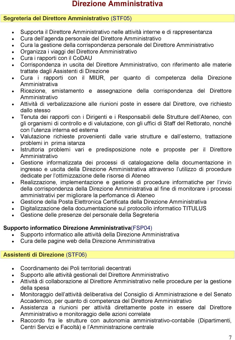 Direttore Amministrativo, con riferimento alle materie trattate dagli Assistenti di Direzione Cura i rapporti con il MIUR, per quanto di competenza della Direzione Amministrativa Ricezione,