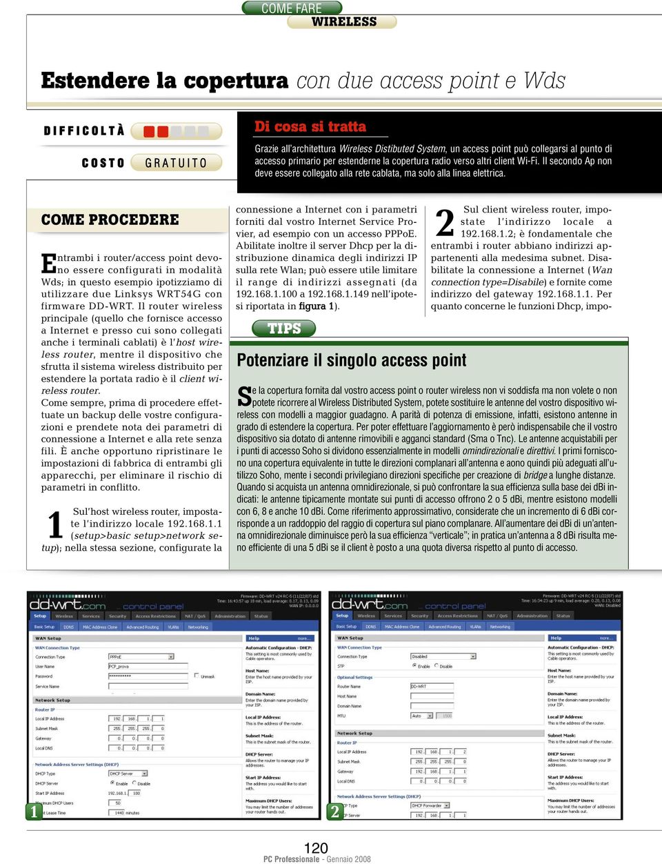 COME PROCEDERE Entrambi i router/access point devono essere configurati in modalità Wds; in questo esempio ipotizziamo di utilizzare due Linksys WRT54G con firmware DD-WRT.