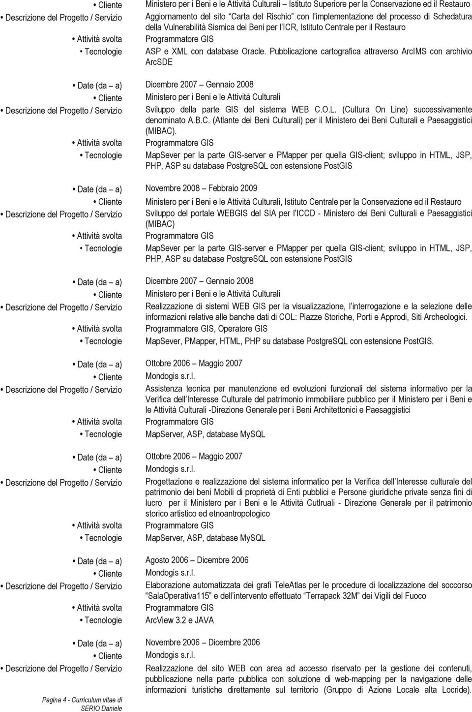 Pubblicazione cartografica attraverso ArcIMS con archivio ArcSDE Dicembre 2007 Gennaio 2008 Ministero per i Beni e le Attività Culturali Sviluppo della parte GIS del sistema WEB C.O.L.