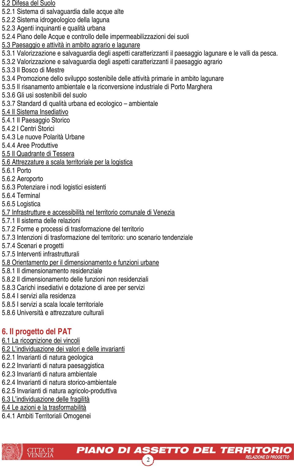 3.3 Il Bosco di Mestre 5.3.4 Promozione dello sviluppo sostenibile delle attività primarie in ambito lagunare 5.3.5 Il risanamento ambientale e la riconversione industriale di Porto Marghera 5.3.6 Gli usi sostenibili del suolo 5.