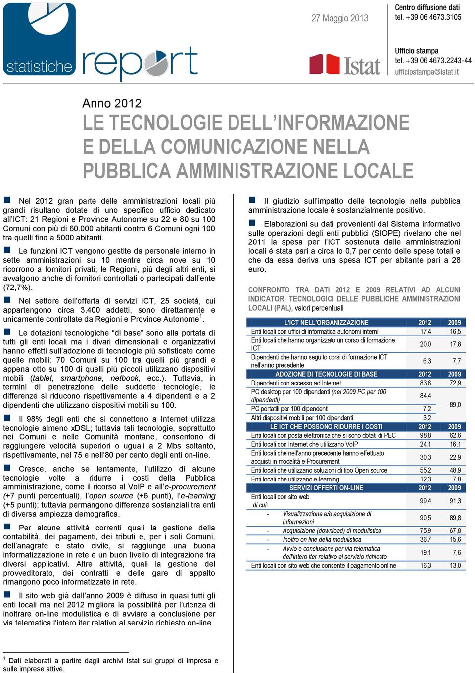 Le funzioni ICT vengono gestite da personale interno in sette amministrazioni su 10 mentre circa nove su 10 ricorrono a fornitori privati; le Regioni, più degli altri enti, si avvalgono anche di