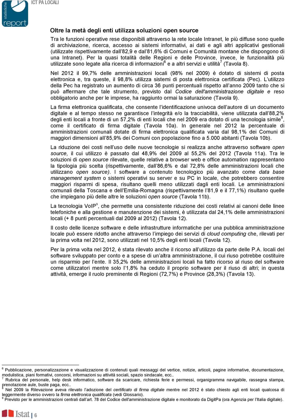 Per la quasi totalità delle Regioni e delle Province, invece, le funzionalità più utilizzate sono legate alla ricerca di informazioni 6 e a altri servizi e utilità 7 (Tavola 8).