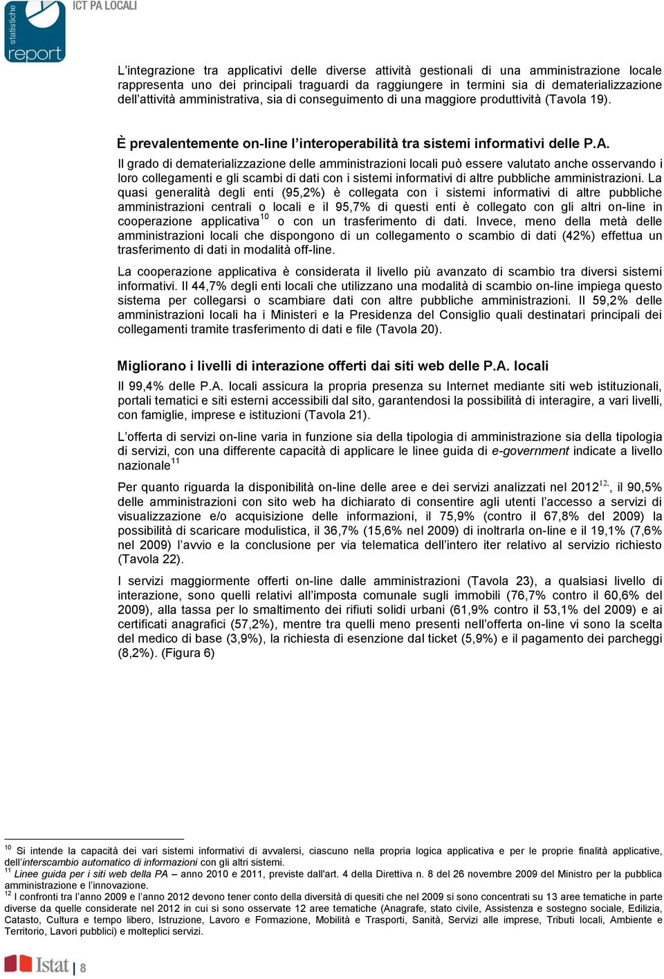 Il grado di dematerializzazione delle amministrazioni locali può essere valutato anche osservando i loro collegamenti e gli scambi di dati con i sistemi informativi di altre pubbliche amministrazioni.