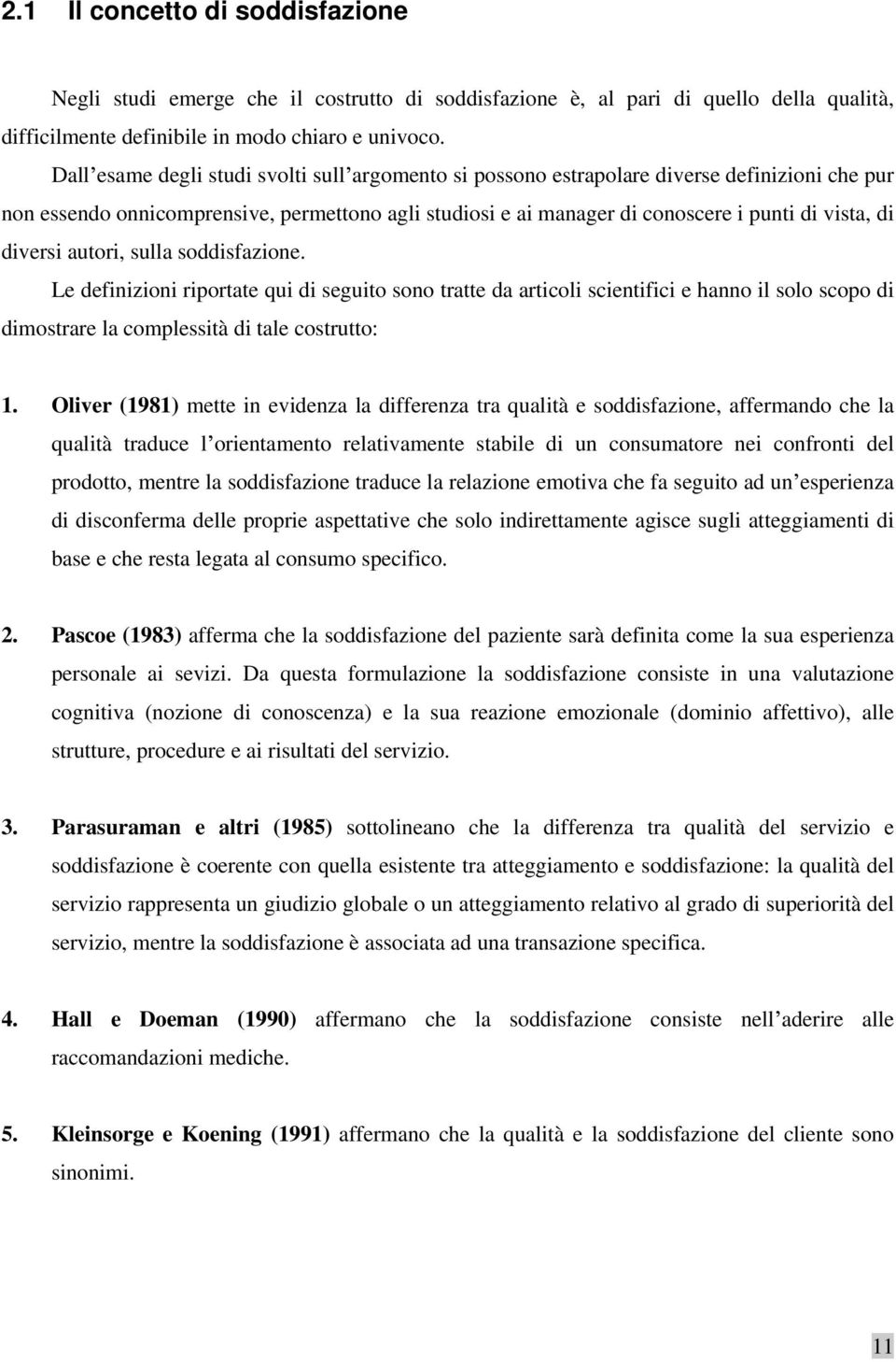 diversi autori, sulla soddisfazione. Le definizioni riportate qui di seguito sono tratte da articoli scientifici e hanno il solo scopo di dimostrare la complessità di tale costrutto: 1.