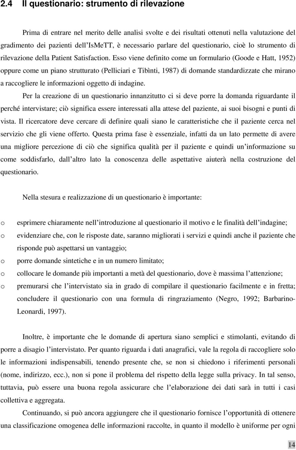 Esso viene definito come un formulario (Goode e Hatt, 1952) oppure come un piano strutturato (Pelliciari e Tibìnti, 1987) di domande standardizzate che mirano a raccogliere le informazioni oggetto di