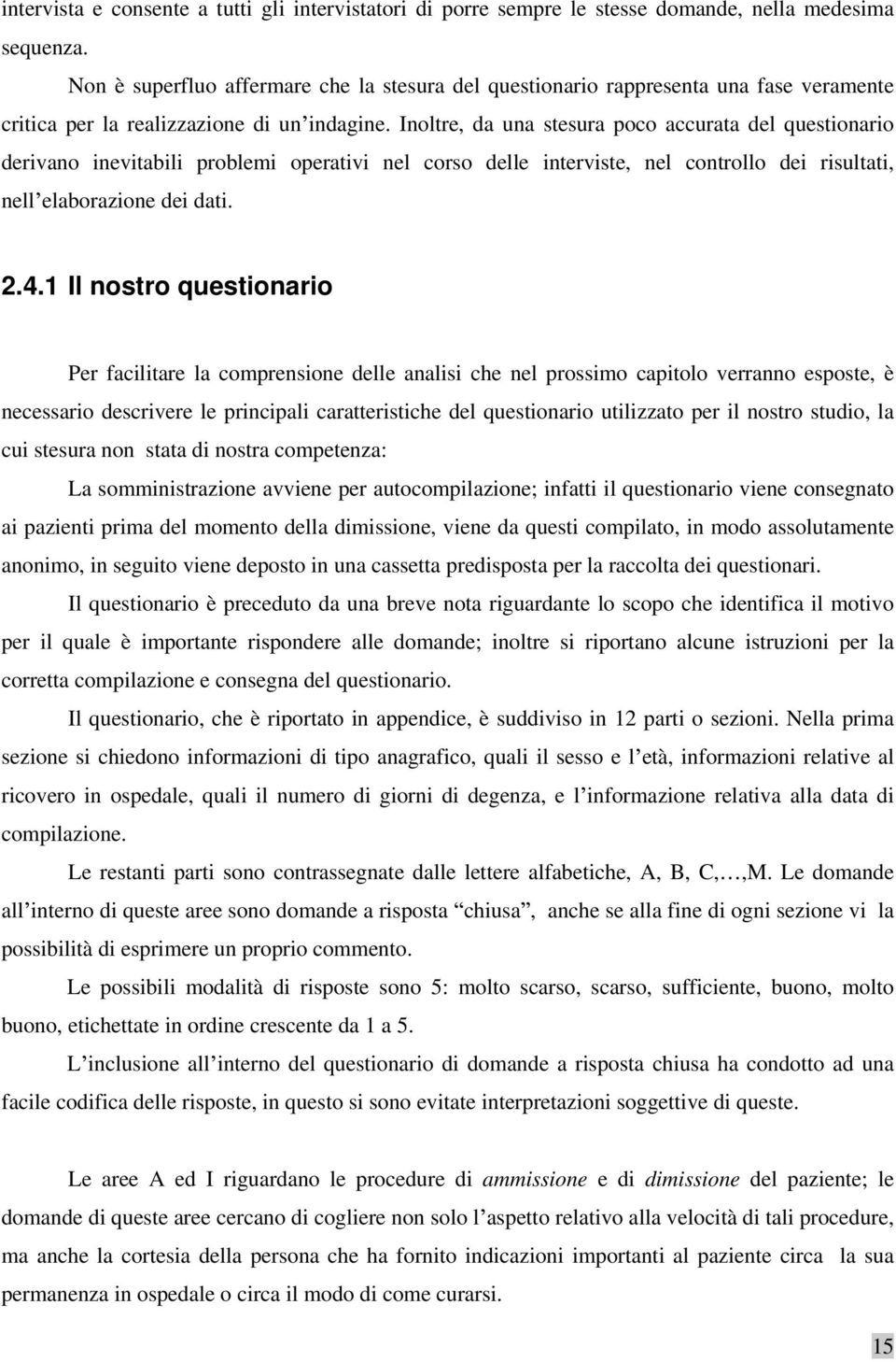 Inoltre, da una stesura poco accurata del questionario derivano inevitabili problemi operativi nel corso delle interviste, nel controllo dei risultati, nell elaborazione dei dati. 2.4.