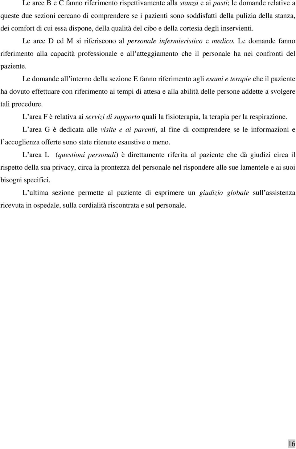 Le domande fanno riferimento alla capacità professionale e all atteggiamento che il personale ha nei confronti del paziente.