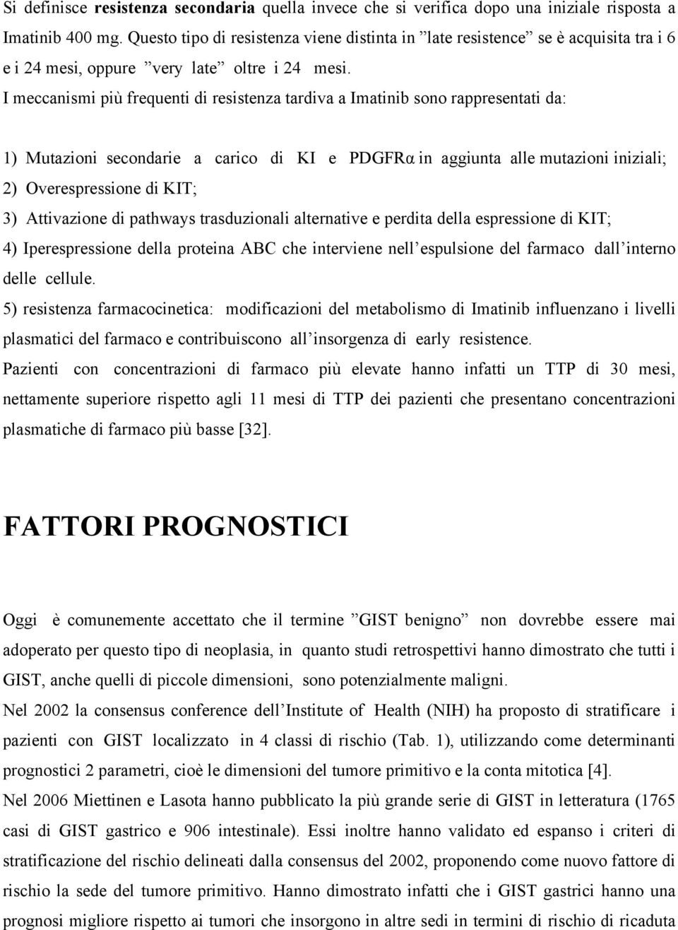 I meccanismi più frequenti di resistenza tardiva a Imatinib sono rappresentati da: 1) Mutazioni secondarie a carico di KI e PDGFRα in aggiunta alle mutazioni iniziali; 2) Overespressione di KIT; 3)