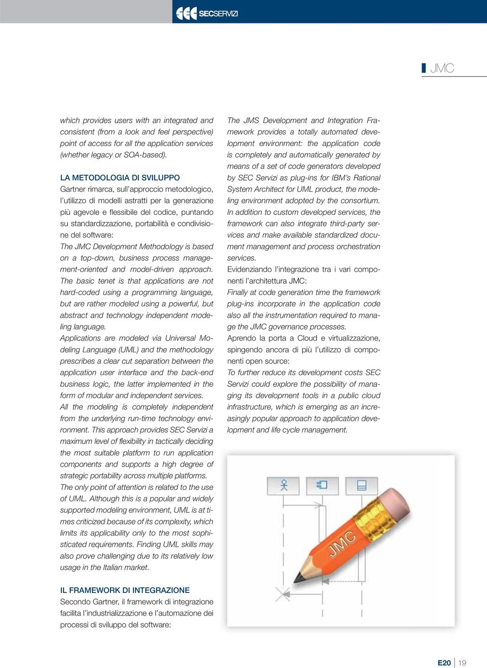 portabilità e condivisione del software: The JMC Development Methodology is based on a top-down, business process management-oriented and model-driven approach.