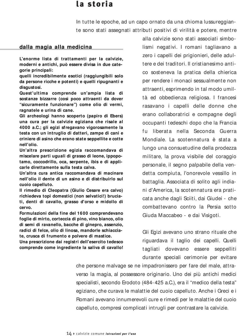 Quest'ultima comprende un'ampia lista di sostanze bizzarre (così poco attraenti da dover sicuramente funzionare ) come olio di vermi, ragnatele e urina di cane.