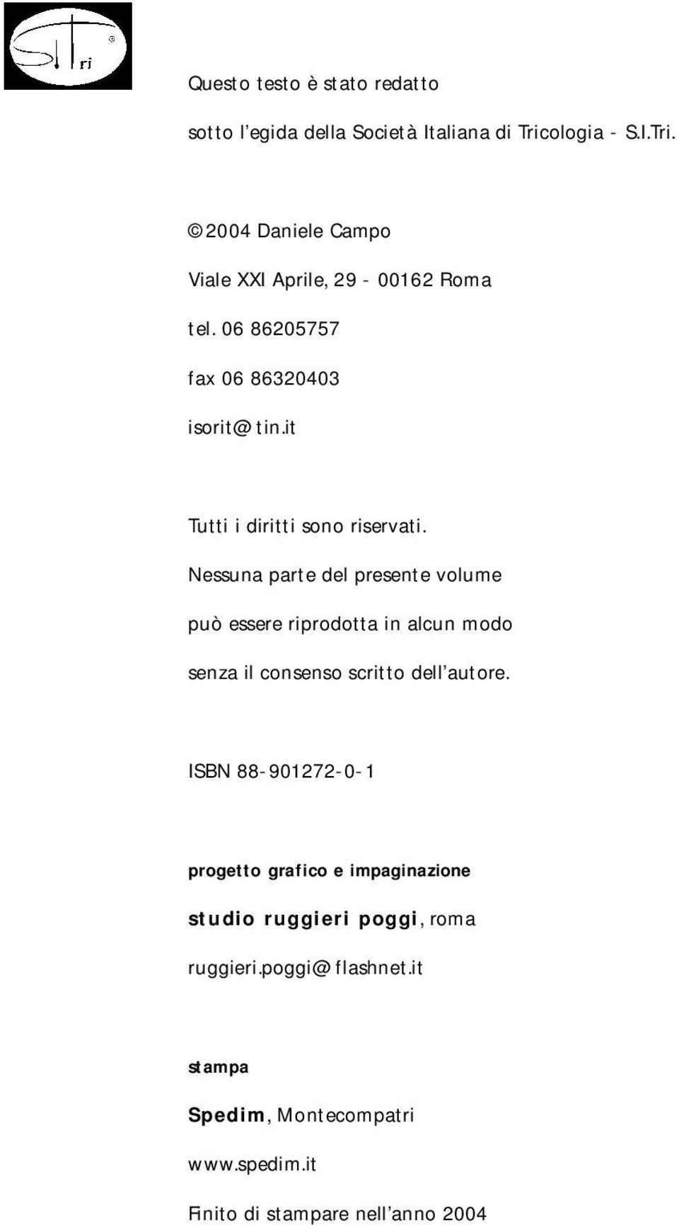 Nessuna parte del presente volume può essere riprodotta in alcun modo senza il consenso scritto dell autore.