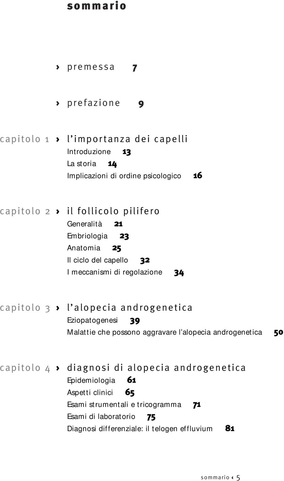 alopecia androgenetica Eziopatogenesi 39 Malattie che possono aggravare l alopecia androgenetica 50 capitolo 4 diagnosi di alopecia