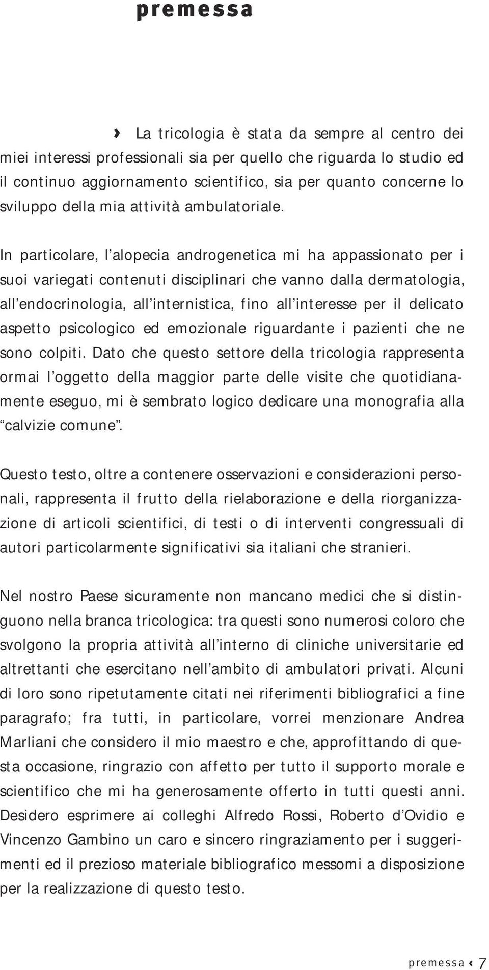 In particolare, l alopecia androgenetica mi ha appassionato per i suoi variegati contenuti disciplinari che vanno dalla dermatologia, all endocrinologia, all internistica, fino all interesse per il