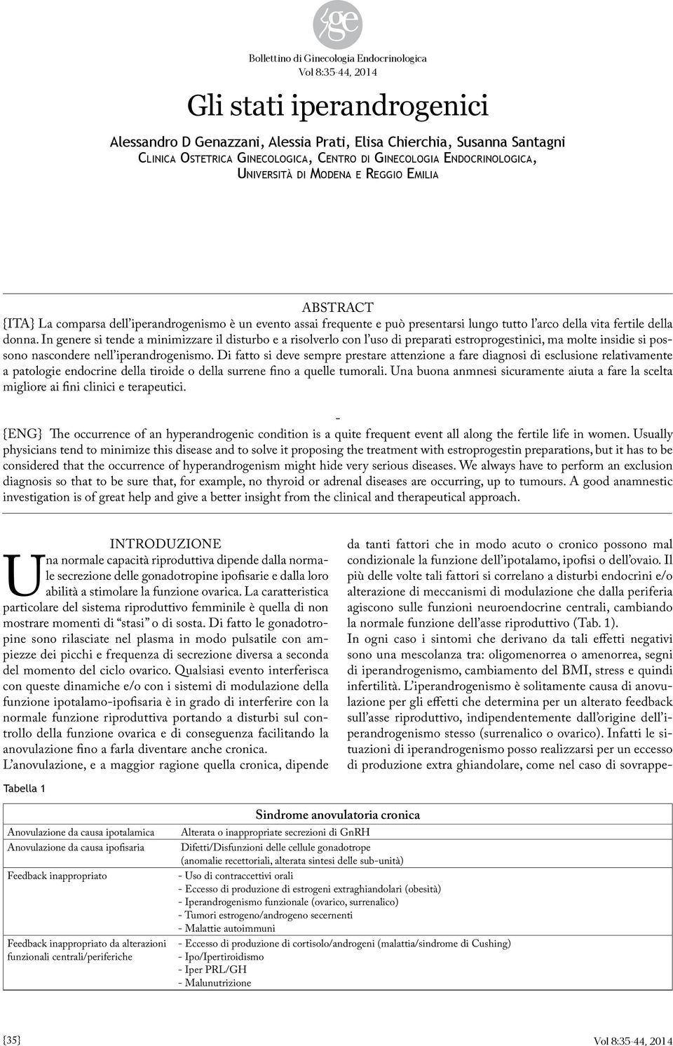 In genere si tende a minimizzare il disturbo e a risolverlo con l uso di preparati estroprogestinici, ma molte insidie si possono nascondere nell iperandrogenismo.