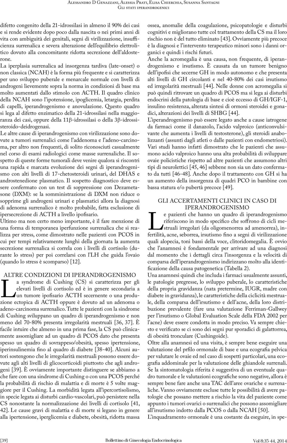 La iperplasia surrenalica ad insorgenza tardiva (late-onset) o non classica (NCAH) è la forma più frequente e si caratterizza per uno sviluppo puberale e menarcale normale con livelli di androgeni