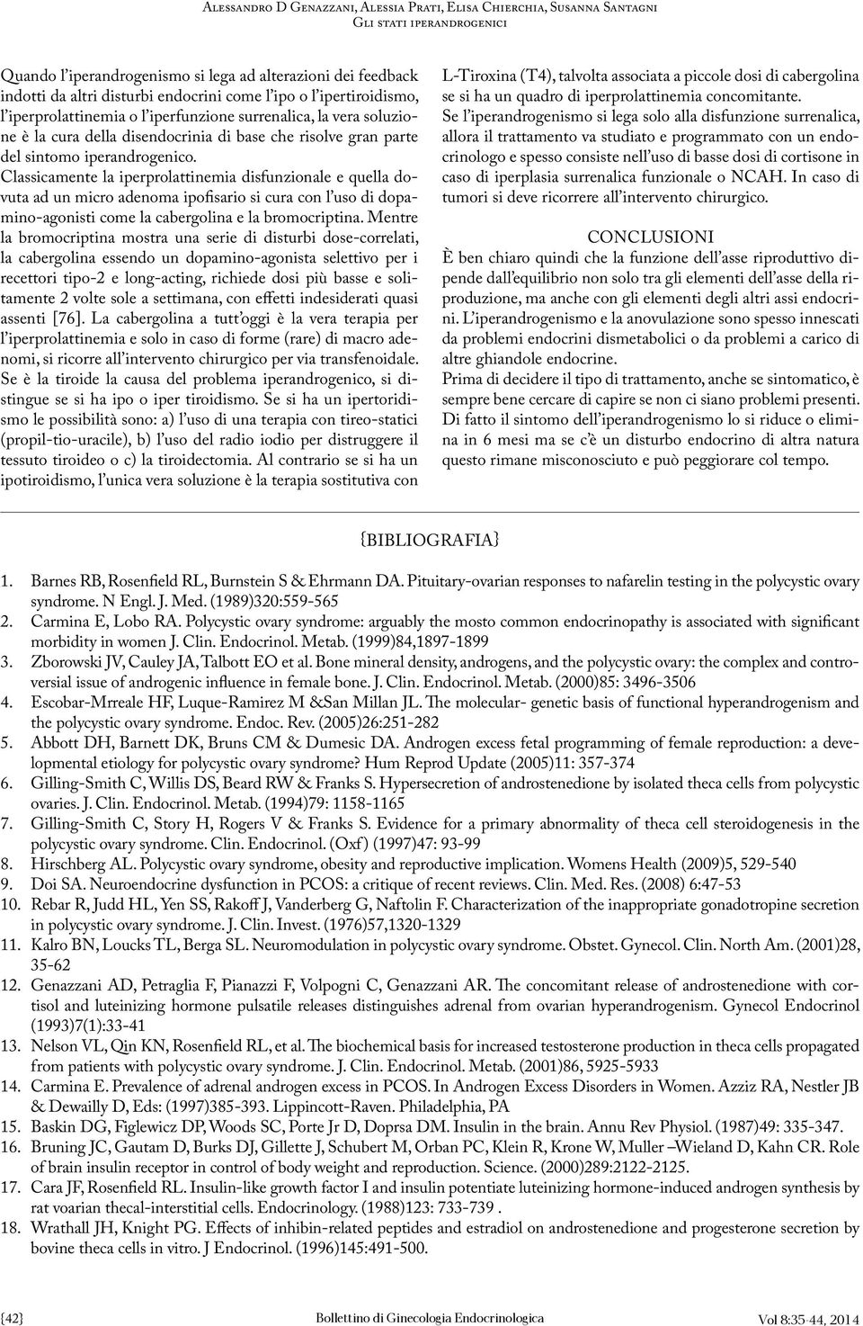 Classicamente la iperprolattinemia disfunzionale e quella dovuta ad un micro adenoma ipofisario si cura con l uso di dopamino-agonisti come la cabergolina e la bromocriptina.