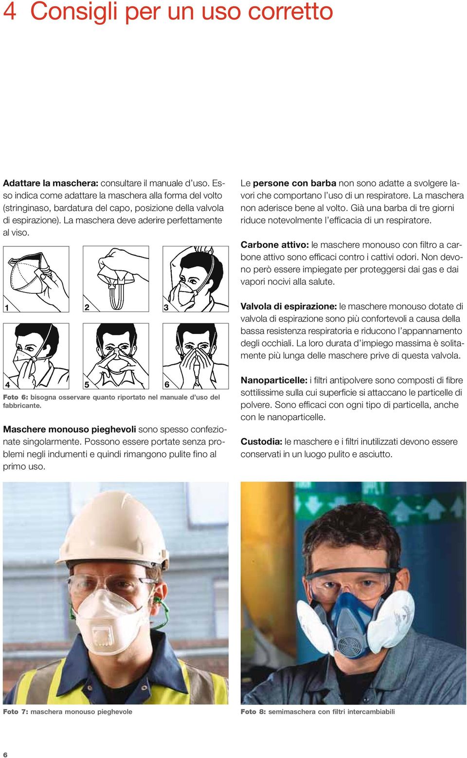 Le persone con barba non sono adatte a svolgere lavori che comportano l uso di un respiratore. La maschera non aderisce bene al volto.