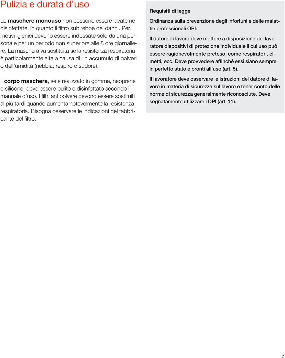 La maschera va sostituita se la resistenza respiratoria è particolarmente alta a causa di un accumulo di polveri o dell umidità (nebbia, respiro o sudore).