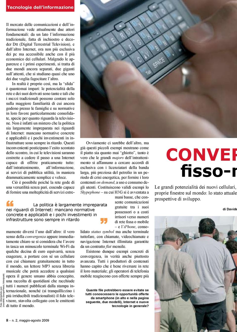 in ritardo Il mercato delle comunicazioni e dell informazione vede attualmente due attori fondamentali: da un lato l informazione tradizionale, fatta di inchiostro e decoder Dtt (Digital Terrestrial