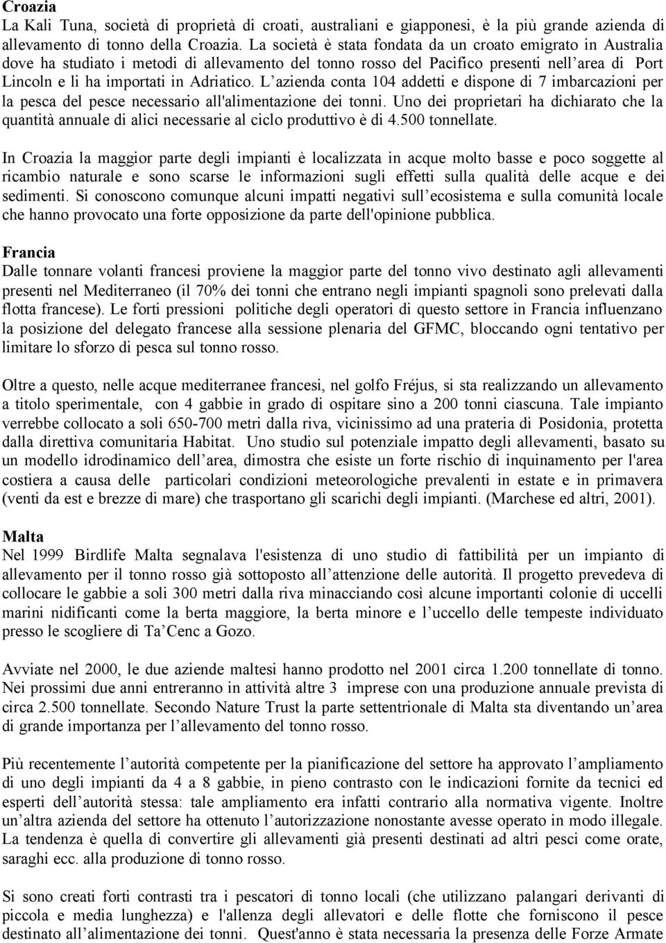 L azienda conta 104 addetti e dispone di 7 imbarcazioni per la pesca del pesce necessario all'alimentazione dei tonni.