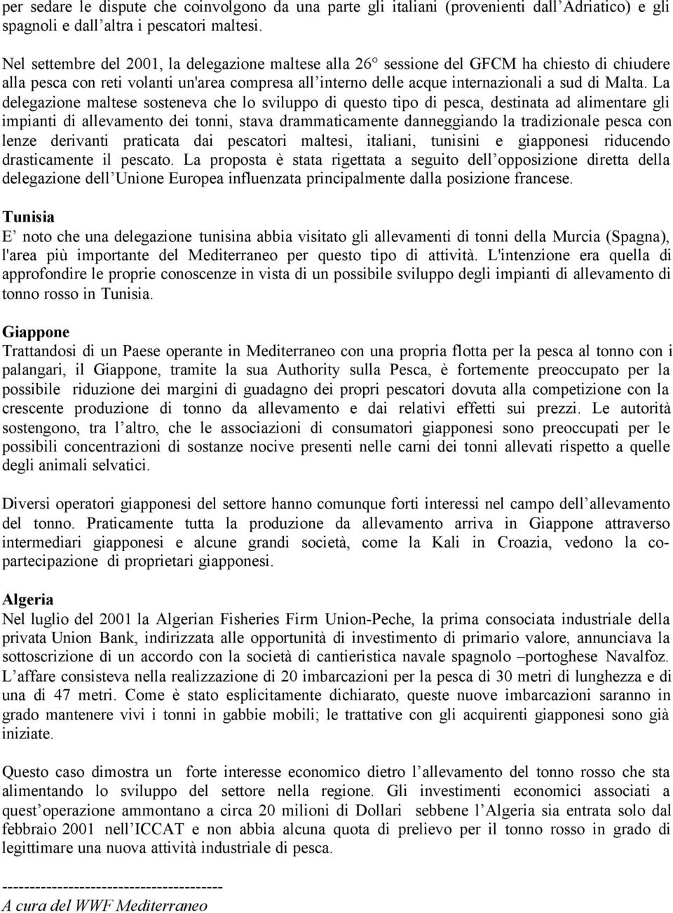 La delegazione maltese sosteneva che lo sviluppo di questo tipo di pesca, destinata ad alimentare gli impianti di allevamento dei tonni, stava drammaticamente danneggiando la tradizionale pesca con