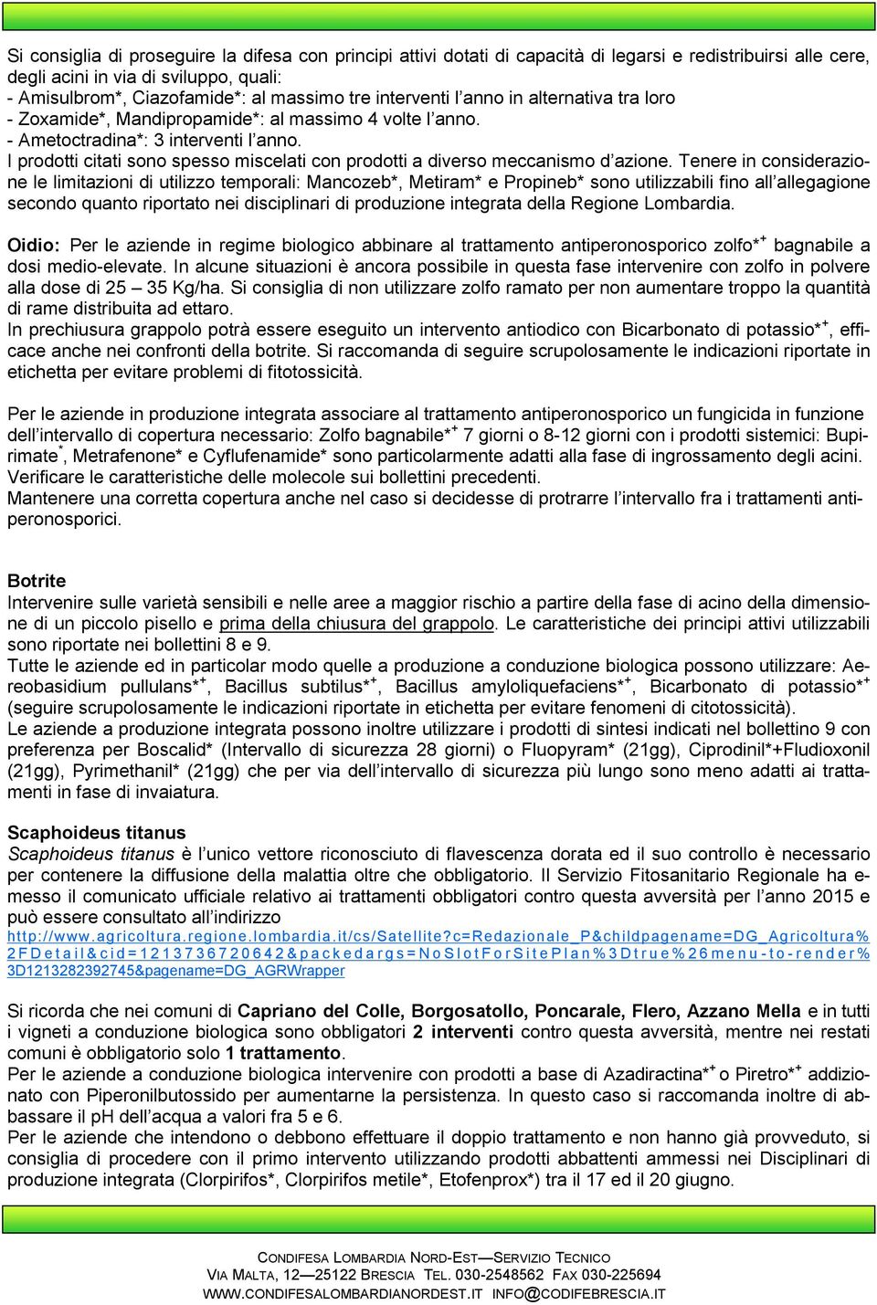 I prodotti citati sono spesso miscelati con prodotti a diverso meccanismo d azione.