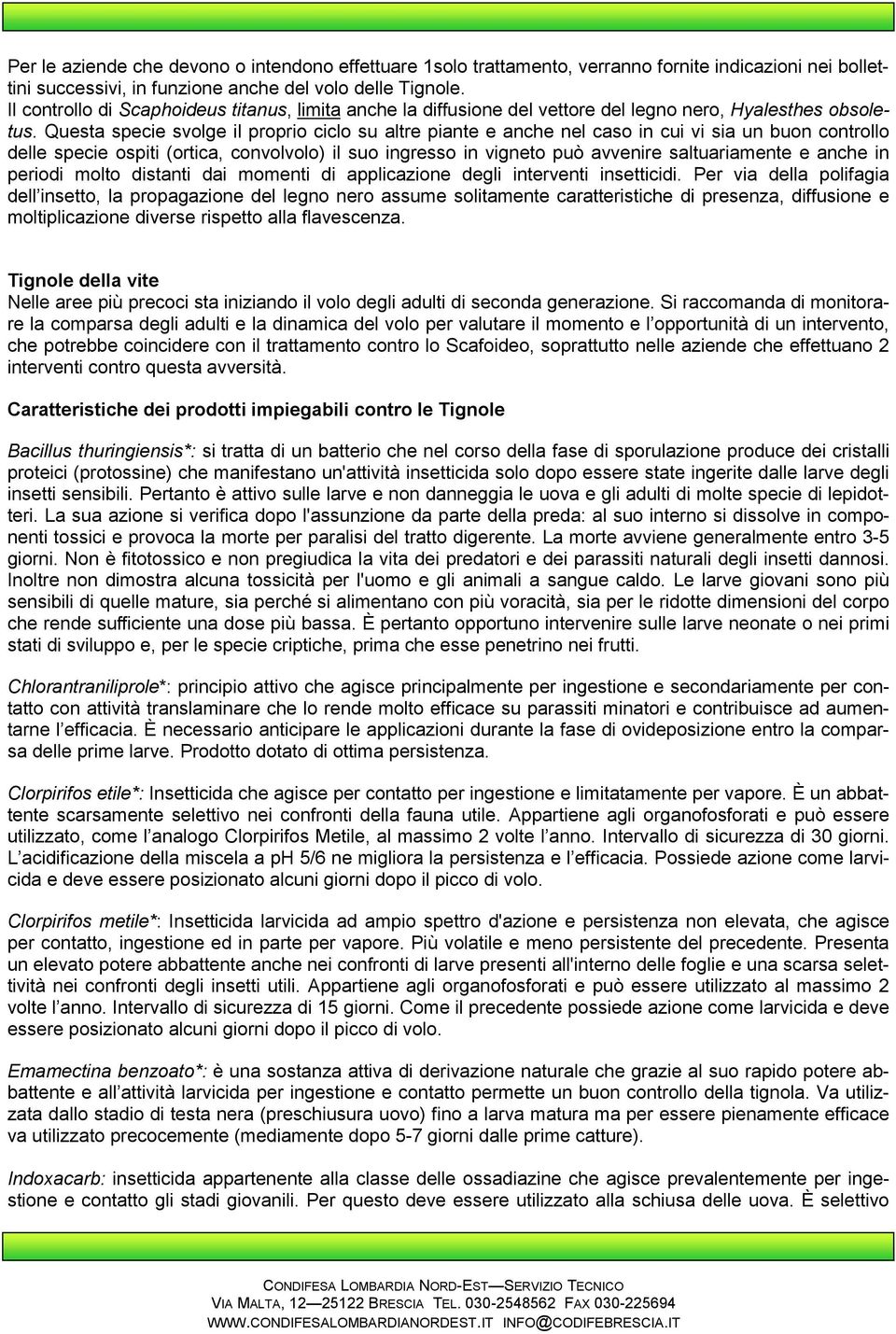 Questa specie svolge il proprio ciclo su altre piante e anche nel caso in cui vi sia un buon controllo delle specie ospiti (ortica, convolvolo) il suo ingresso in vigneto può avvenire saltuariamente