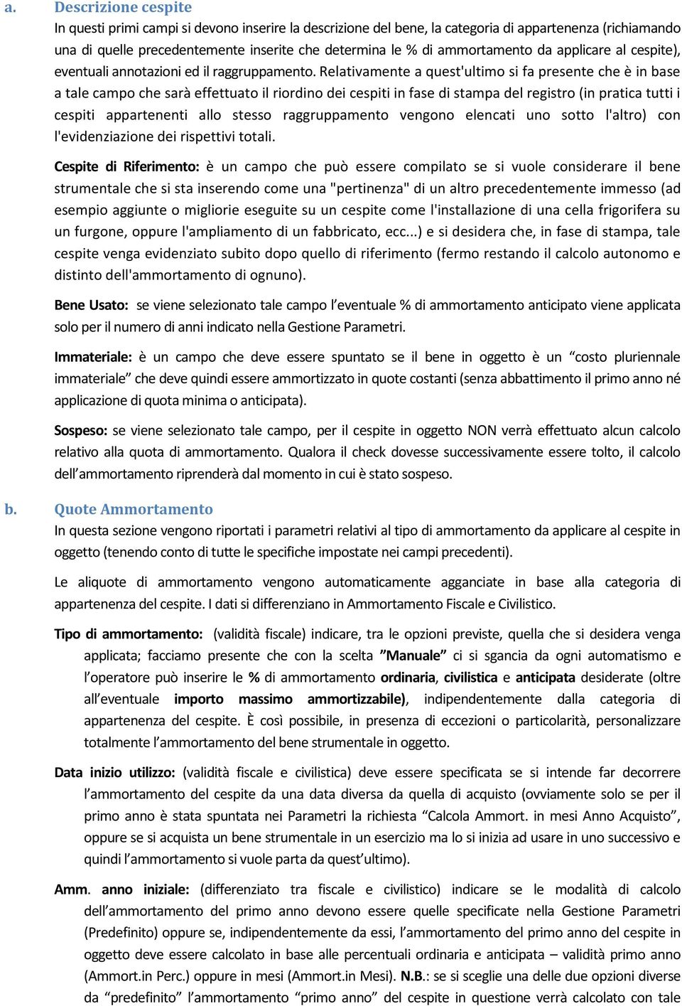 Relativamente a quest'ultimo si fa presente che è in base a tale campo che sarà effettuato il riordino dei cespiti in fase di stampa del registro (in pratica tutti i cespiti appartenenti allo stesso