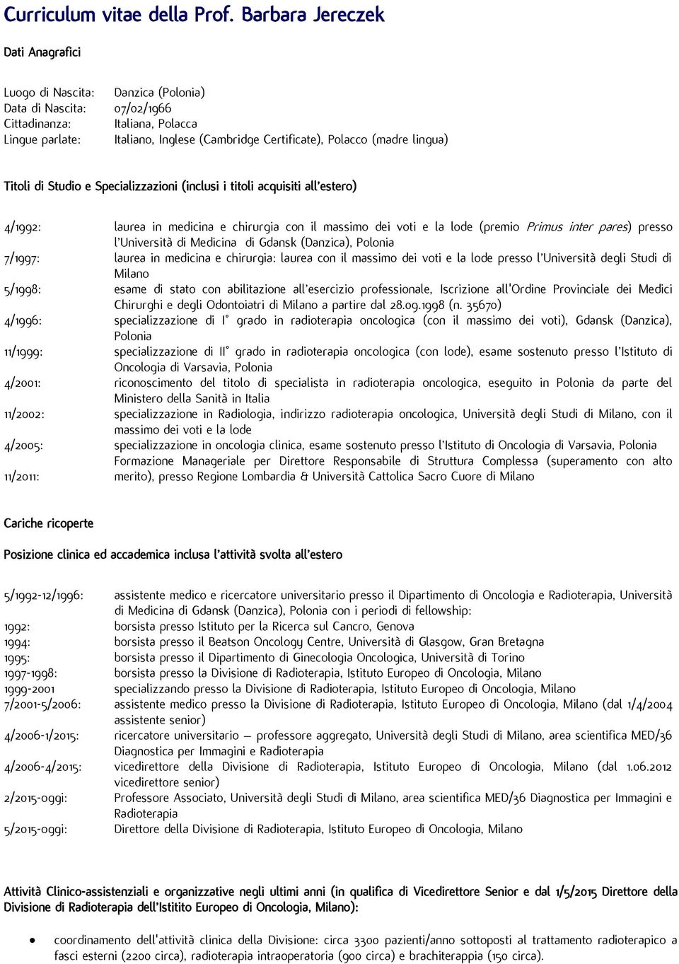 (madre lingua) Titoli di Studio e Specializzazioni (inclusi i titoli acquisiti all estero) 4/1992: laurea in medicina e chirurgia con il massimo dei voti e la lode (premio Primus inter pares) presso