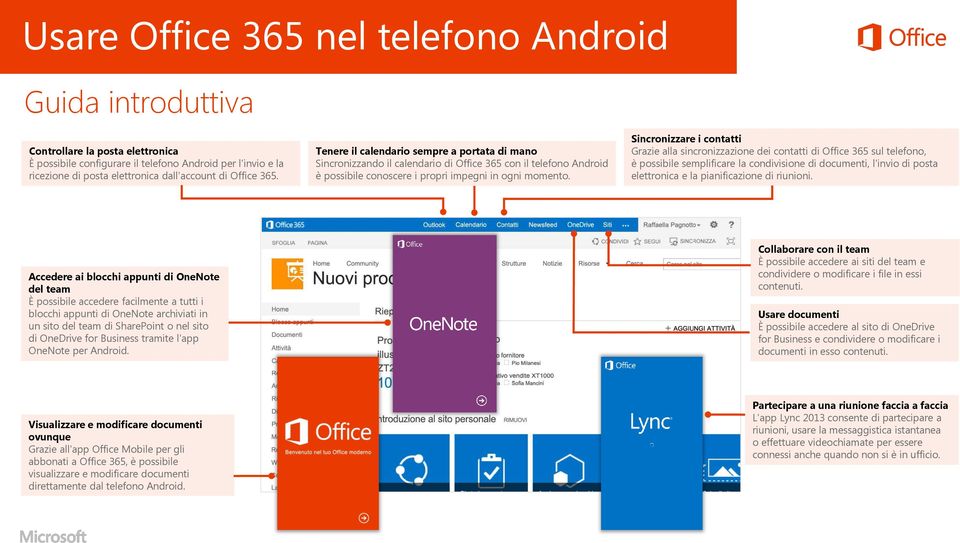 Sincronizzare i contatti Grazie alla sincronizzazione dei contatti di Office 365 sul telefono, è possibile semplificare la condivisione di documenti, l'invio di posta elettronica e la pianificazione