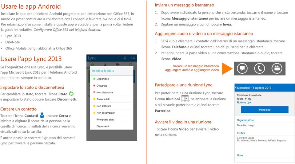 abbonati a Office 365 Usare l'app Lync 2013 Se l'organizzazione usa Lync, è possibile usare l'app Microsoft Lync 2013 per il telefono Android per rimanere sempre in contatto.