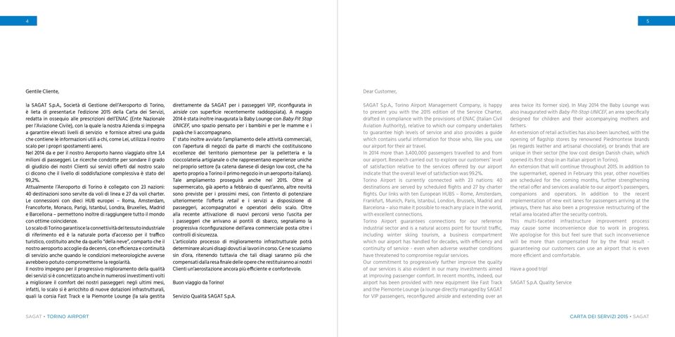 Aviazione Civile), con la quale la nostra Azienda si impegna a garantire elevati livelli di servizio e fornisce altresì una guida che contiene le informazioni utili a chi, come Lei, utilizza il