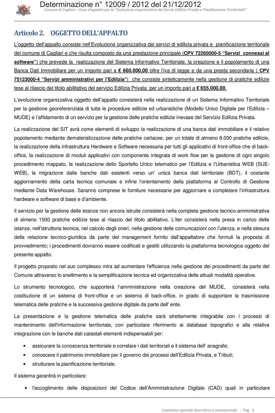 000,00 oltre l iva di legge e da una presta secondaria ( CPV 75123000-4 Servizi amministrativi per l Edilizia ) che consiste sinteticamente nella gestione di pratiche edilizie tese al rilascio del