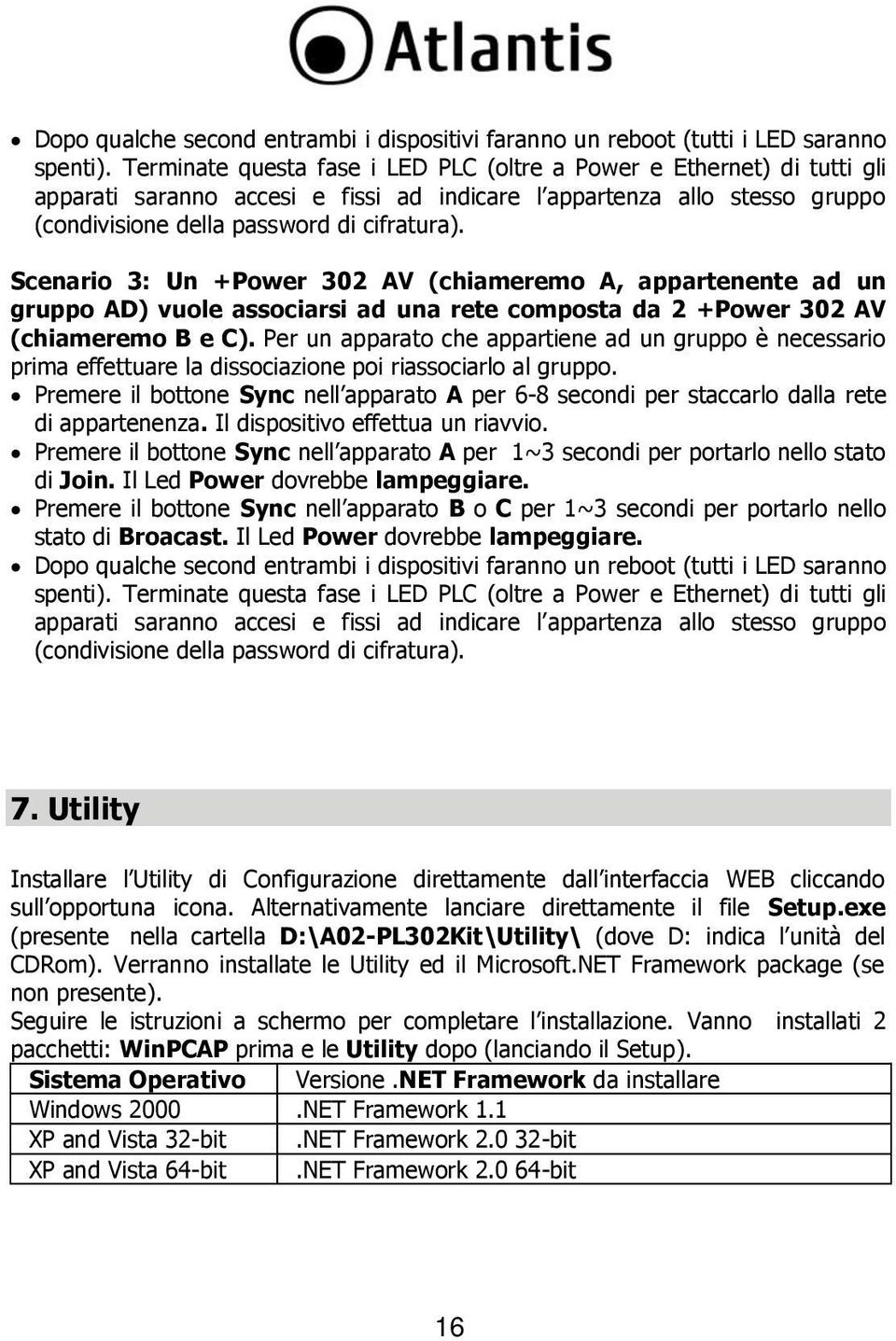 Scenario 3: Un +Power 302 AV (chiameremo A, appartenente ad un gruppo AD) vuole associarsi ad una rete composta da 2 +Power 302 AV (chiameremo B e C).