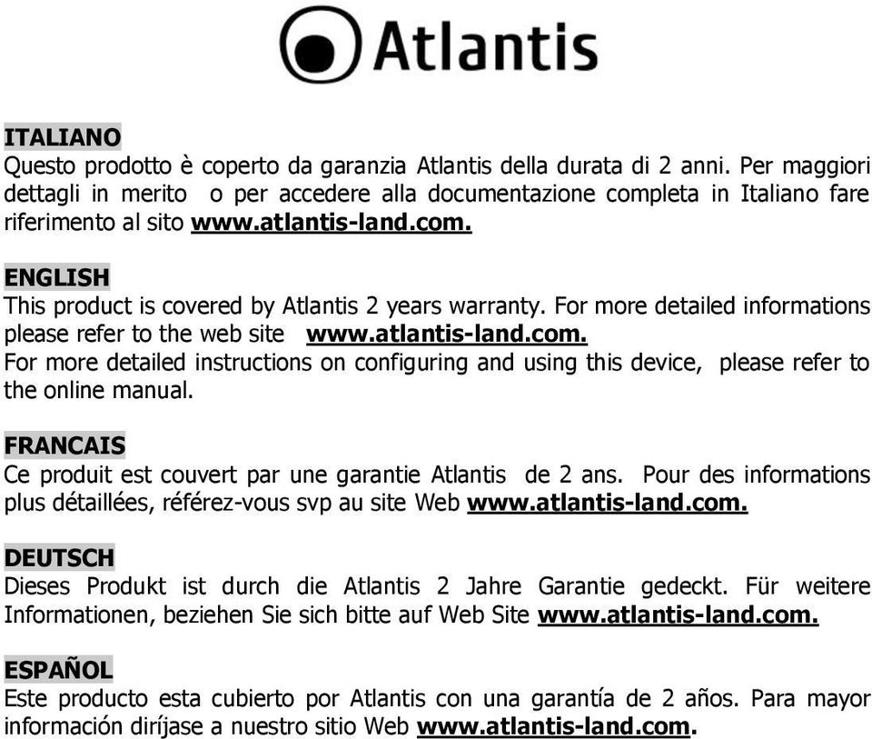 FRANCAIS Ce produit est couvert par une garantie Atlantis de 2 ans. Pour des informations plus détaillées, référez-vous svp au site Web www.atlantis-land.com.