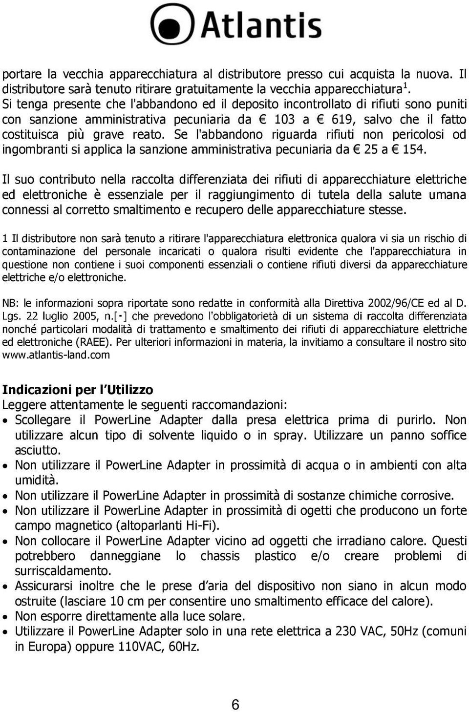 Se l'abbandono riguarda rifiuti non pericolosi od ingombranti si applica la sanzione amministrativa pecuniaria da 25 a 154.