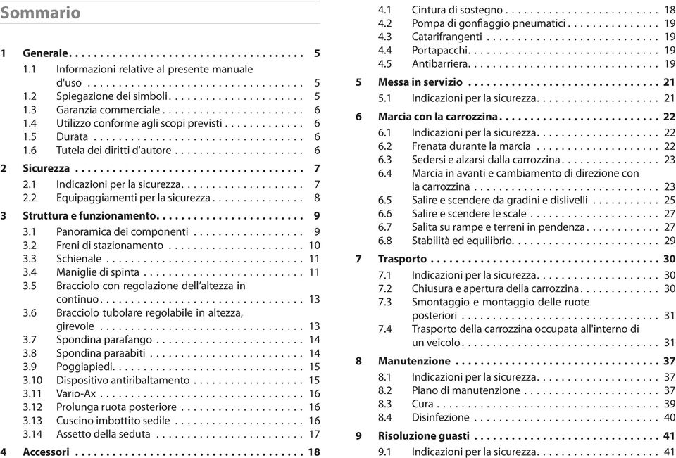1 Indicazioniperlasicurezza.................... 7 2.2 Equipaggiamentiperlasicurezza............... 8 3 Strutturaefunzionamento........................ 9 3.1 Panoramicadeicomponenti.................. 9 3.2 Frenidistazionamento.