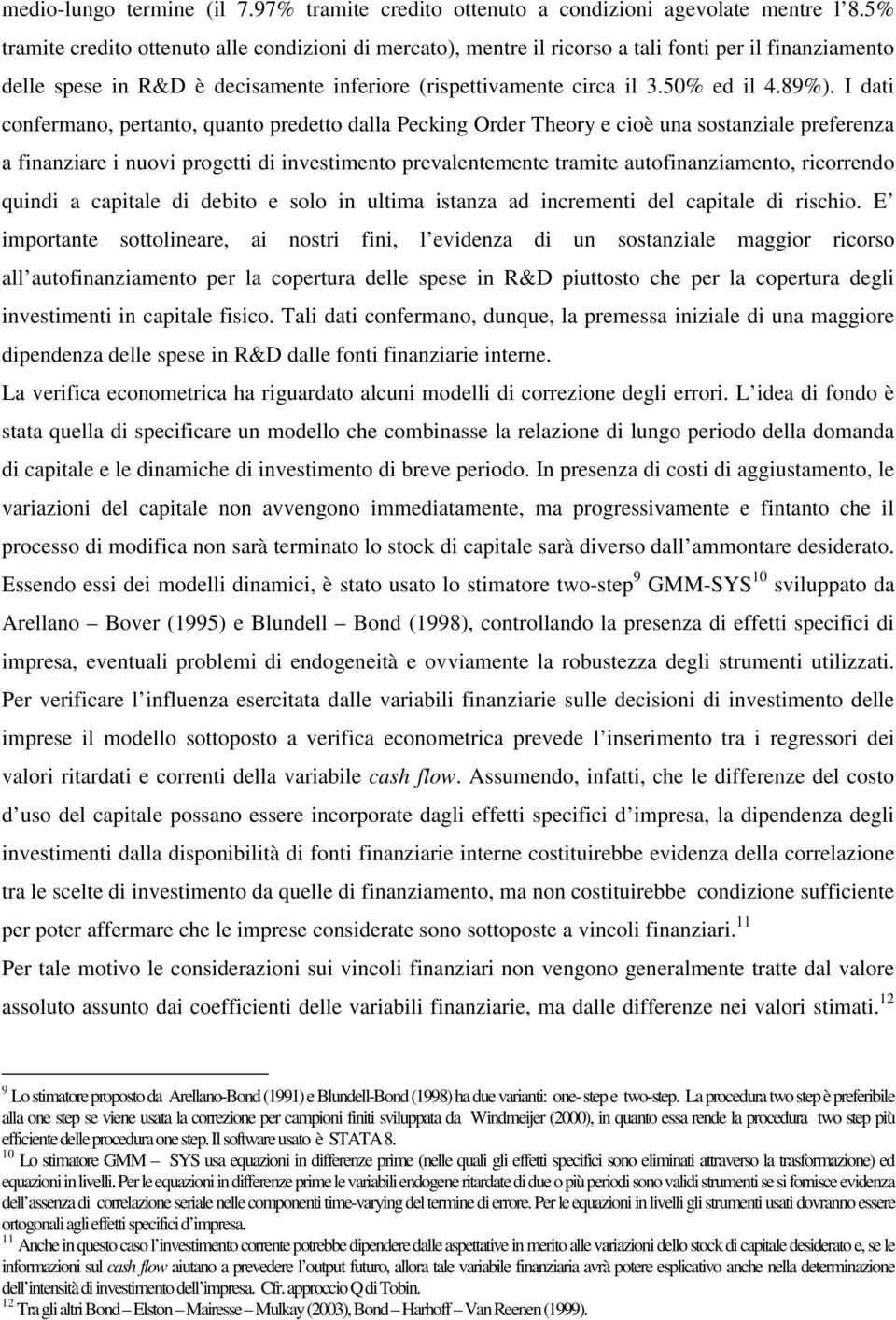 I dati confermano, pertanto, quanto predetto dalla Pecking Order Theory e cioè una sostanziale preferenza a finanziare i nuovi progetti di investimento prevalentemente tramite autofinanziamento,