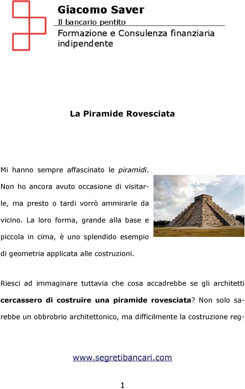 La loro forma, grande alla base e piccola in cima, è uno splendido esempio di geometria applicata alle costruzioni.