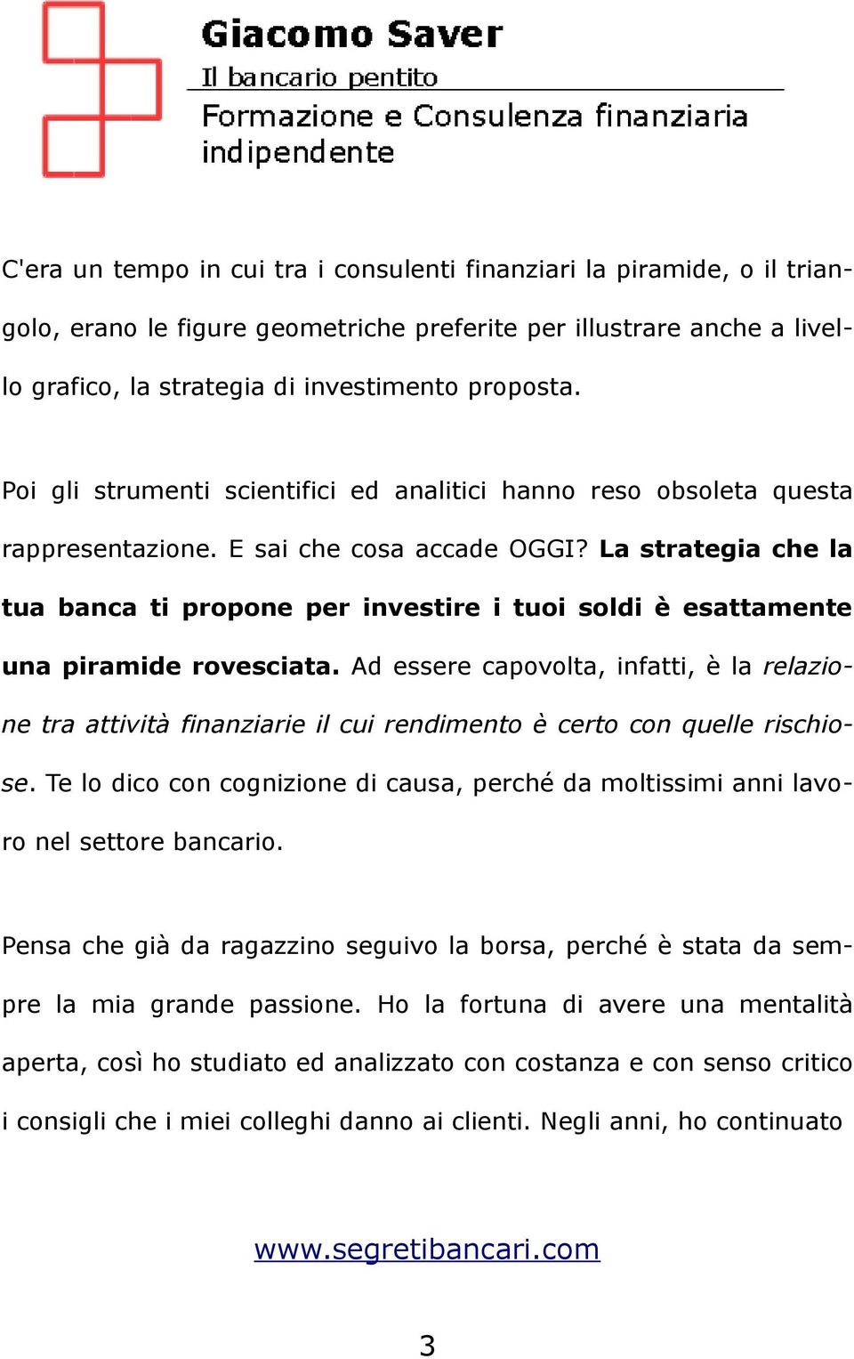 La strategia che la tua banca ti propone per investire i tuoi soldi è esattamente una piramide rovesciata.